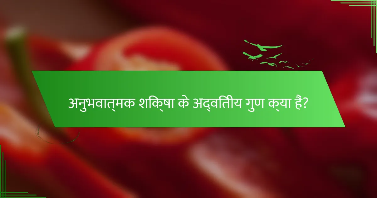 अनुभवात्मक शिक्षा के अद्वितीय गुण क्या हैं?