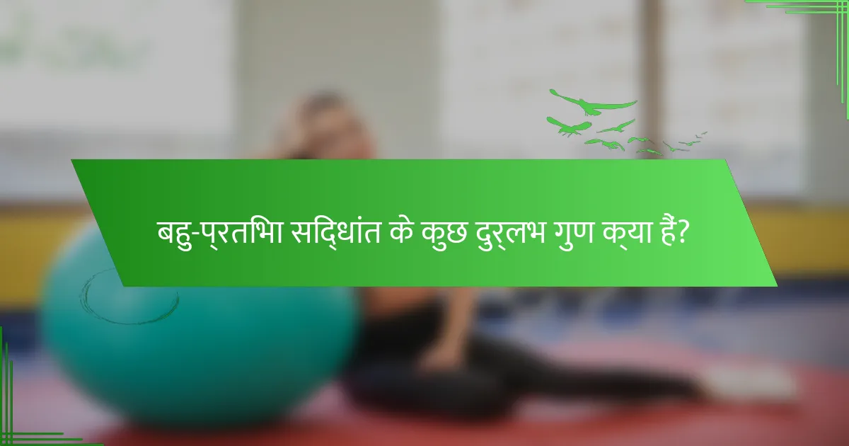 बहु-प्रतिभा सिद्धांत के कुछ दुर्लभ गुण क्या हैं?