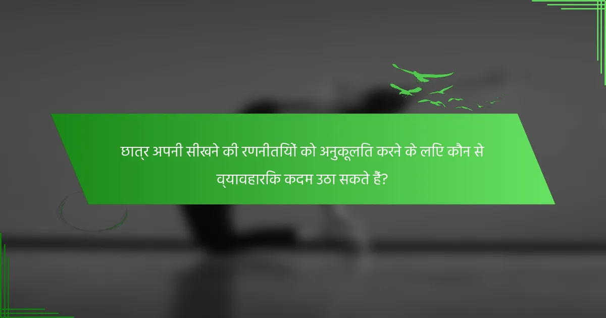 छात्र अपनी सीखने की रणनीतियों को अनुकूलित करने के लिए कौन से व्यावहारिक कदम उठा सकते हैं?