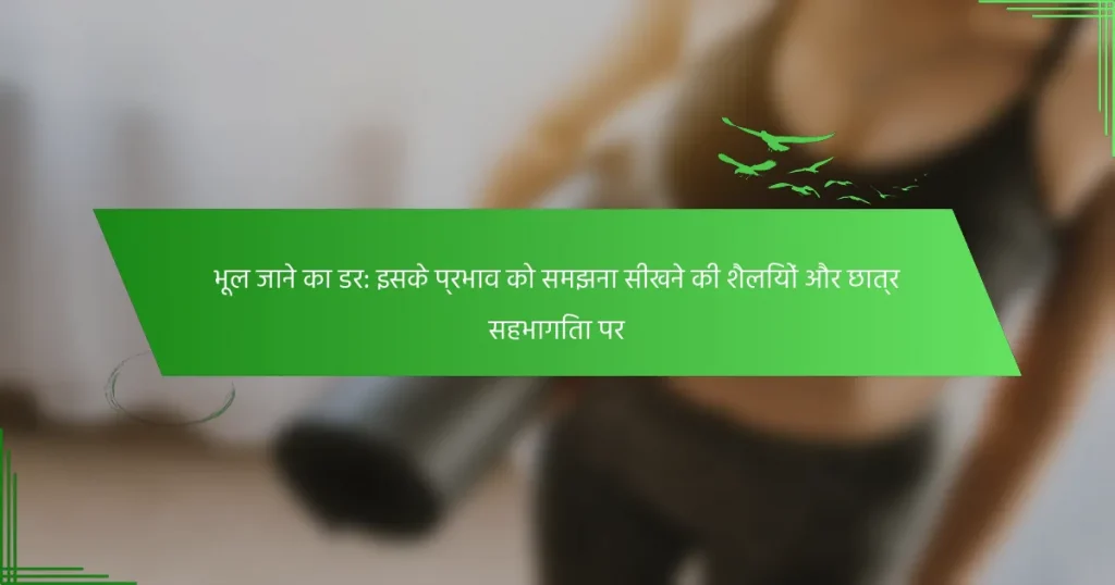 भूल जाने का डर: इसके प्रभाव को समझना सीखने की शैलियों और छात्र सहभागिता पर