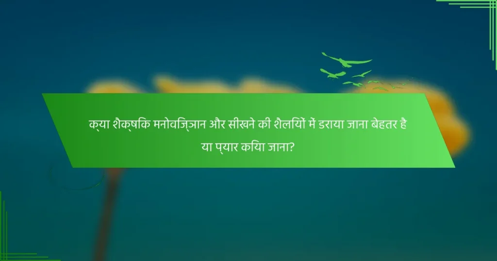 क्या शैक्षिक मनोविज्ञान और सीखने की शैलियों में डराया जाना बेहतर है या प्यार किया जाना?