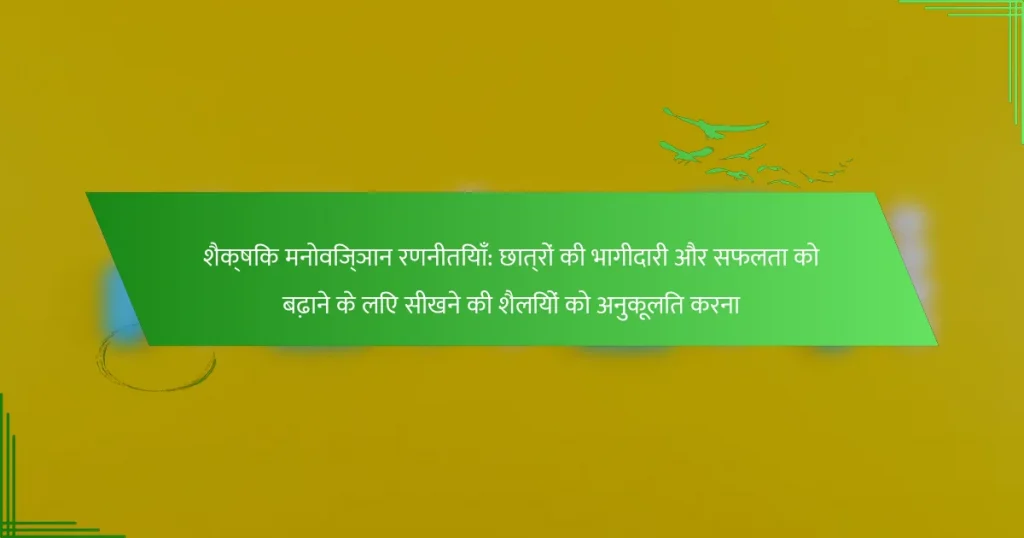 शैक्षिक मनोविज्ञान रणनीतियाँ: छात्रों की भागीदारी और सफलता को बढ़ाने के लिए सीखने की शैलियों को अनुकूलित करना