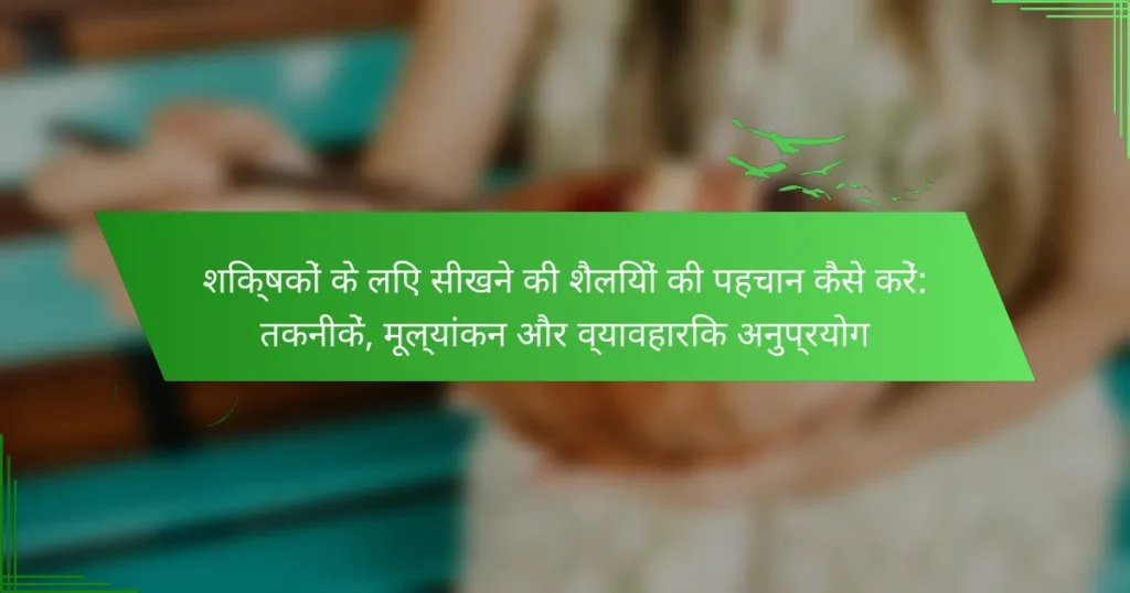 शिक्षकों के लिए सीखने की शैलियों की पहचान कैसे करें: तकनीकें, मूल्यांकन और व्यावहारिक अनुप्रयोग