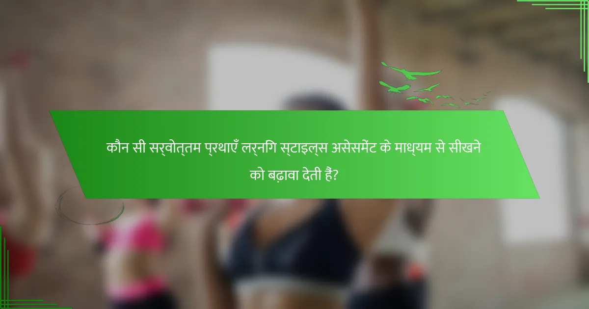 कौन सी सर्वोत्तम प्रथाएँ लर्निंग स्टाइल्स असेसमेंट के माध्यम से सीखने को बढ़ावा देती हैं?