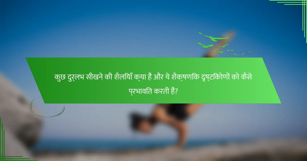 कुछ दुर्लभ सीखने की शैलियाँ क्या हैं और ये शैक्षणिक दृष्टिकोणों को कैसे प्रभावित करती हैं?