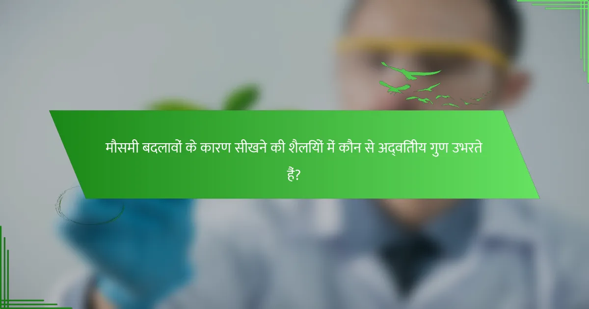 मौसमी बदलावों के कारण सीखने की शैलियों में कौन से अद्वितीय गुण उभरते हैं?