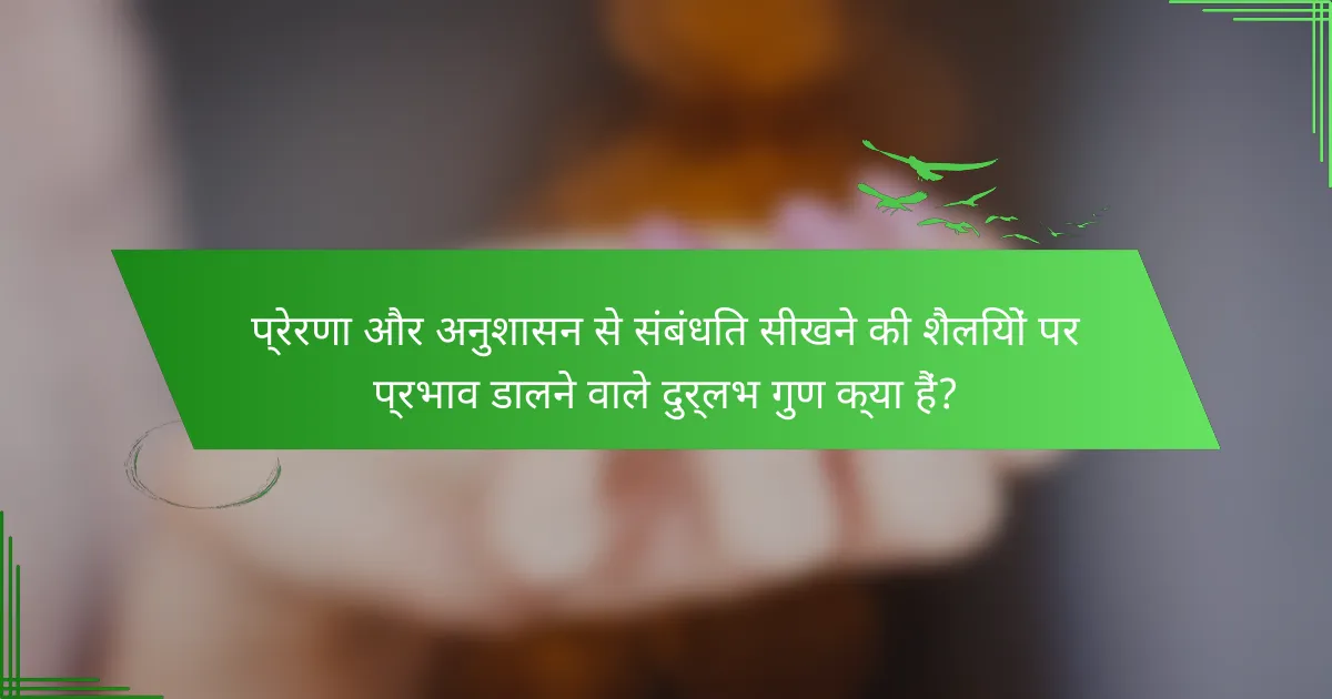 प्रेरणा और अनुशासन से संबंधित सीखने की शैलियों पर प्रभाव डालने वाले दुर्लभ गुण क्या हैं?