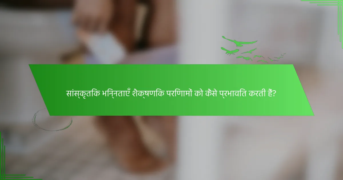 सांस्कृतिक भिन्नताएँ शैक्षणिक परिणामों को कैसे प्रभावित करती हैं?