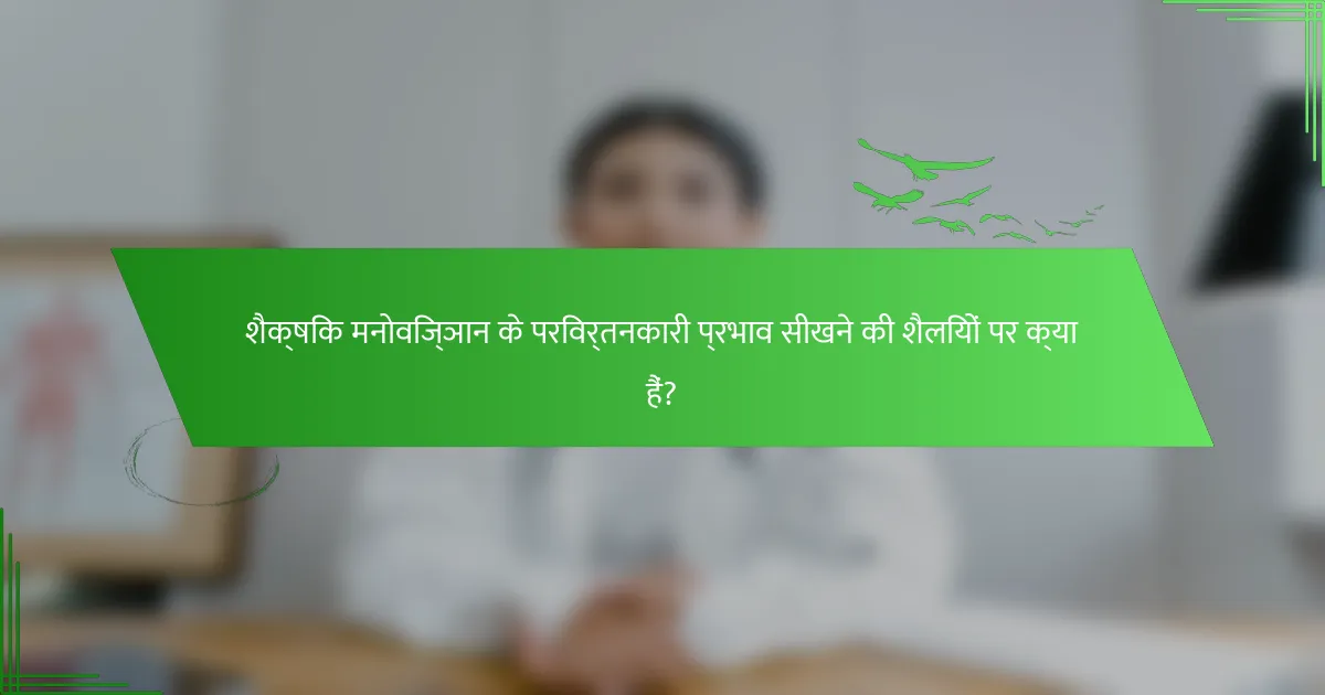 शैक्षिक मनोविज्ञान के परिवर्तनकारी प्रभाव सीखने की शैलियों पर क्या हैं?