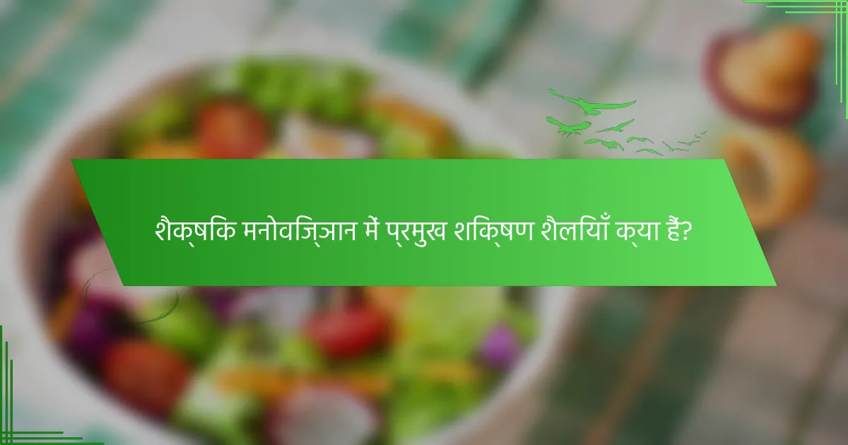 शैक्षिक मनोविज्ञान में प्रमुख शिक्षण शैलियाँ क्या हैं?