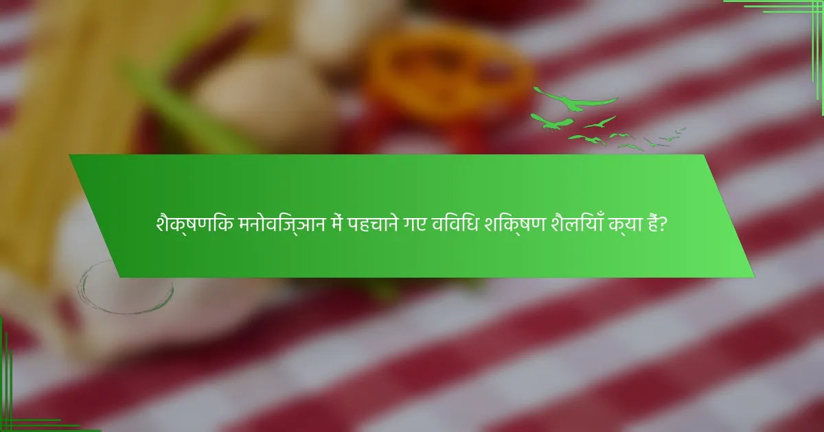 शैक्षणिक मनोविज्ञान में पहचाने गए विविध शिक्षण शैलियाँ क्या हैं?