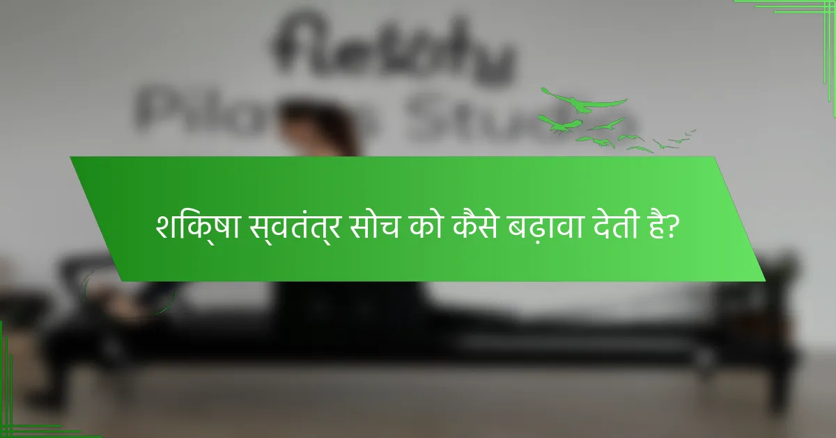 शिक्षा स्वतंत्र सोच को कैसे बढ़ावा देती है?