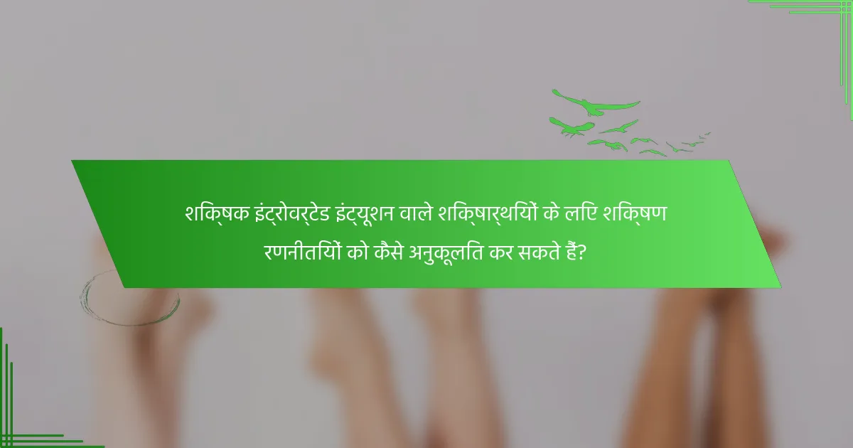 शिक्षक इंट्रोवर्टेड इंट्यूशन वाले शिक्षार्थियों के लिए शिक्षण रणनीतियों को कैसे अनुकूलित कर सकते हैं?