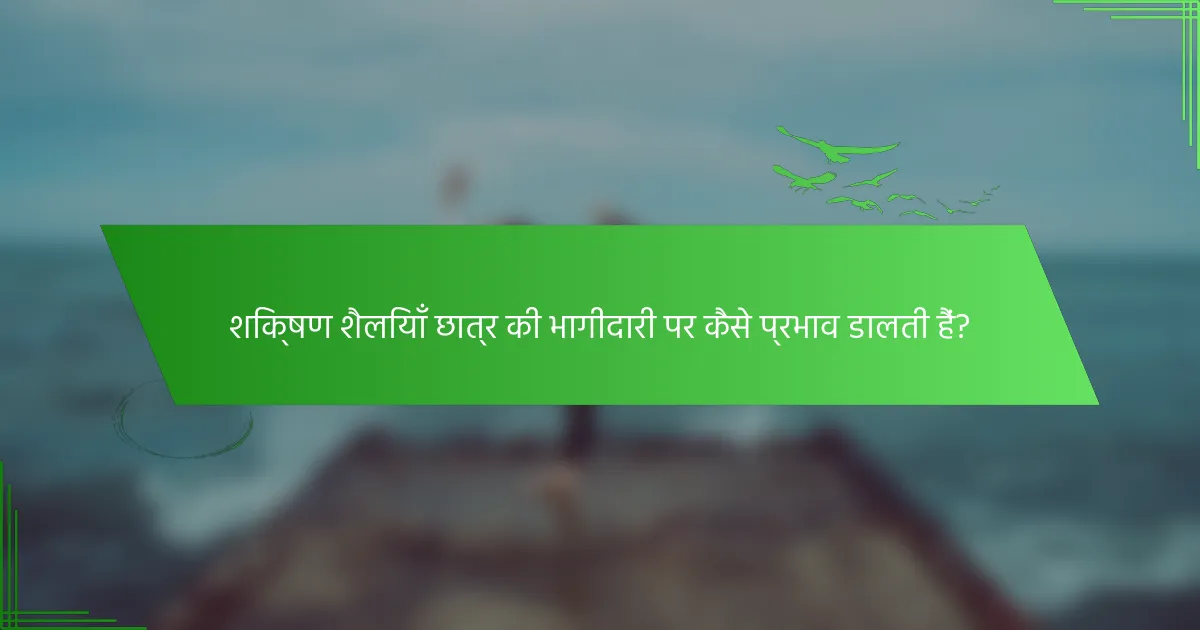 शिक्षण शैलियाँ छात्र की भागीदारी पर कैसे प्रभाव डालती हैं?
