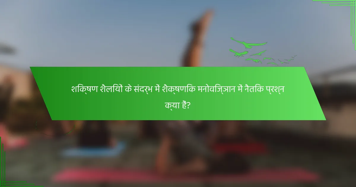 शिक्षण शैलियों के संदर्भ में शैक्षणिक मनोविज्ञान में नैतिक प्रश्न क्या हैं?