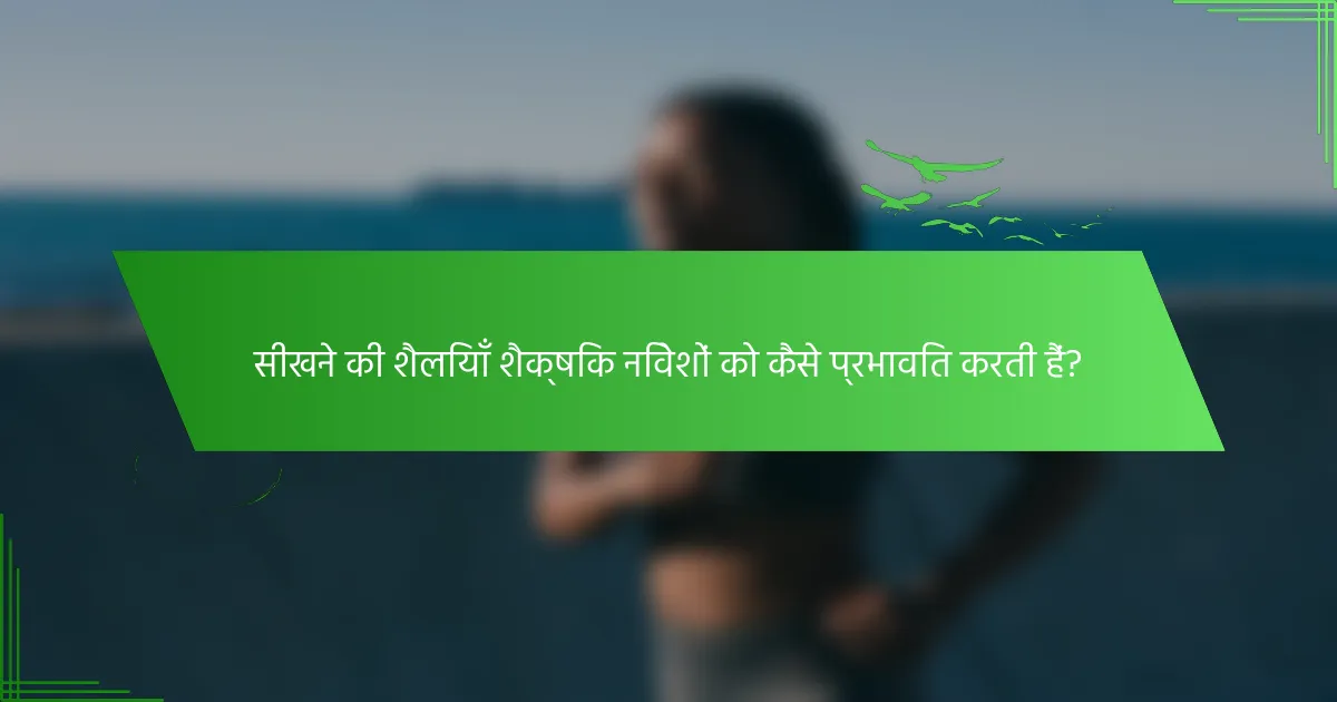 सीखने की शैलियाँ शैक्षिक निवेशों को कैसे प्रभावित करती हैं?