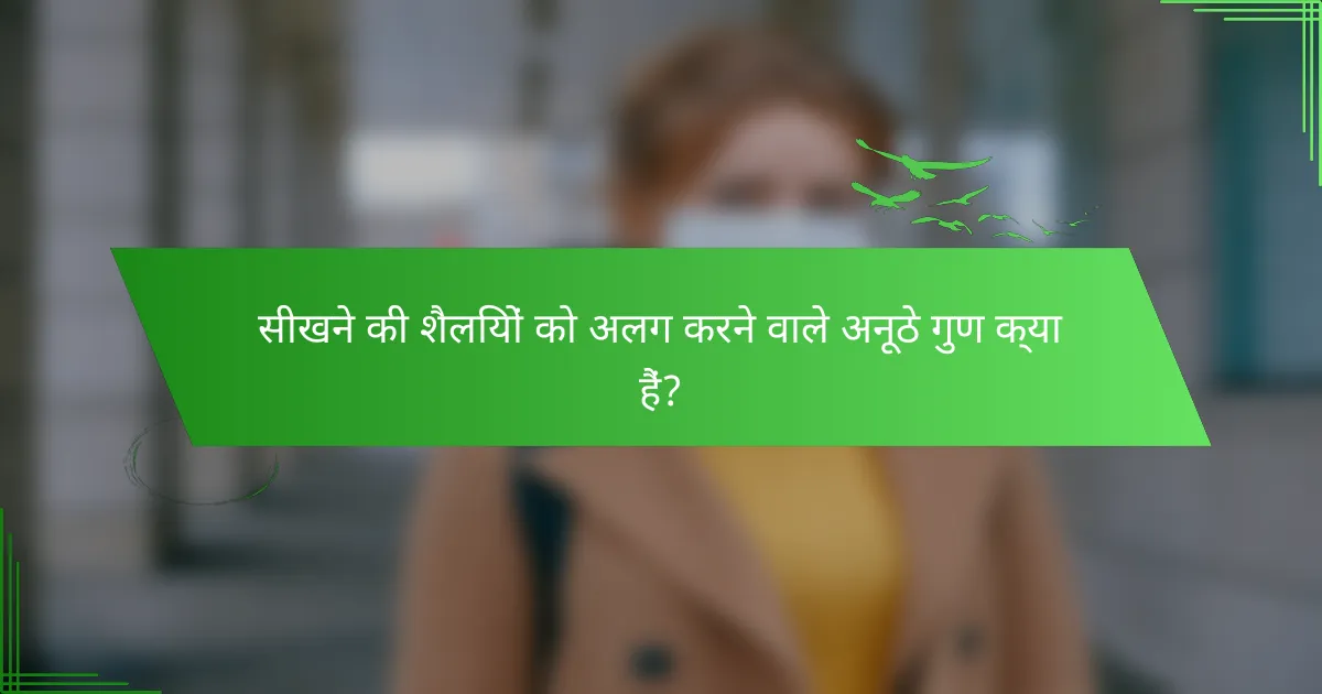 सीखने की शैलियों को अलग करने वाले अनूठे गुण क्या हैं?