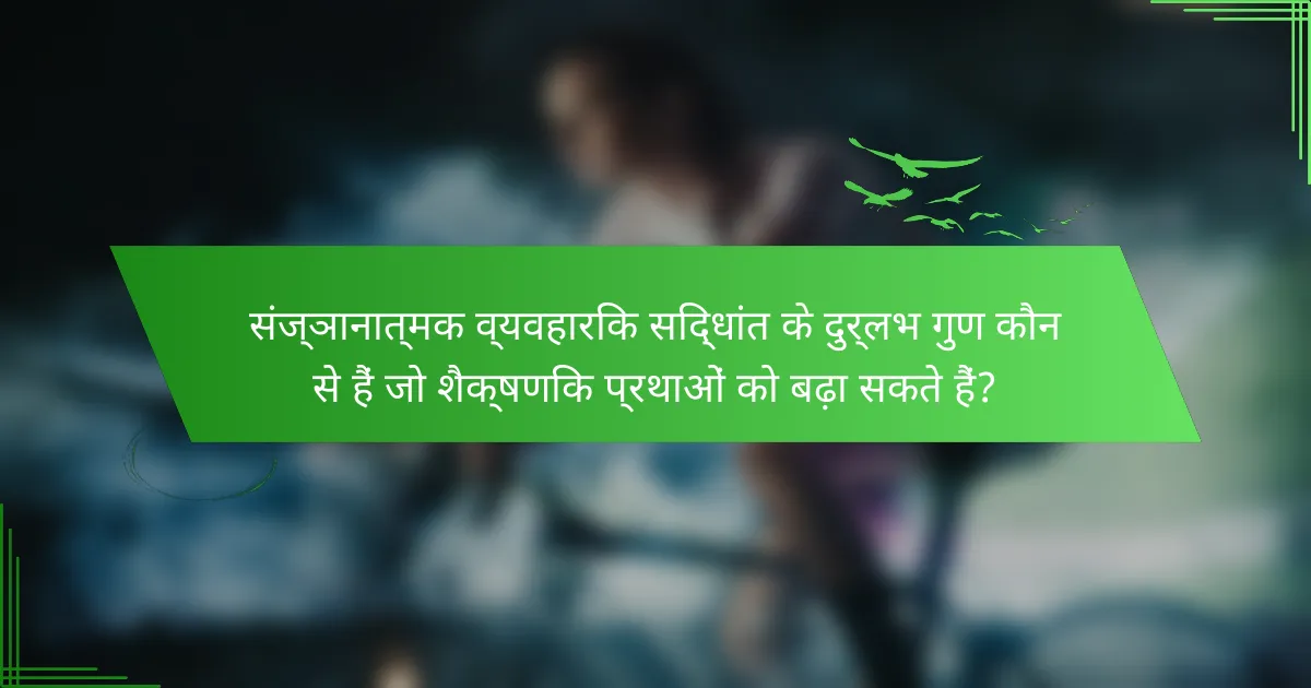 संज्ञानात्मक व्यवहारिक सिद्धांत के दुर्लभ गुण कौन से हैं जो शैक्षणिक प्रथाओं को बढ़ा सकते हैं?