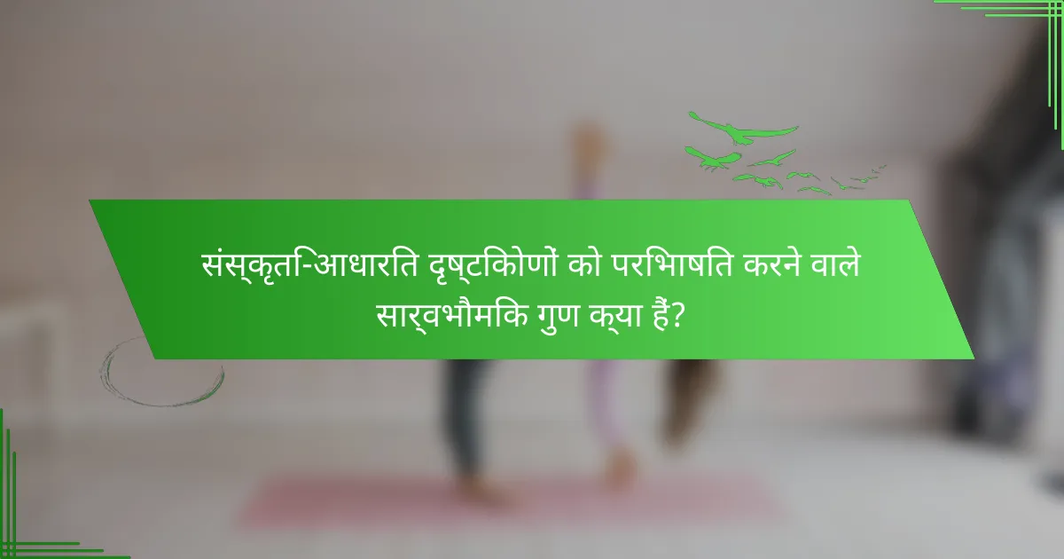 संस्कृति-आधारित दृष्टिकोणों को परिभाषित करने वाले सार्वभौमिक गुण क्या हैं?