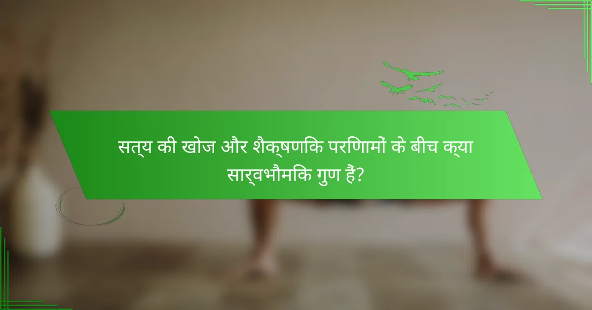 सत्य की खोज और शैक्षणिक परिणामों के बीच क्या सार्वभौमिक गुण हैं?