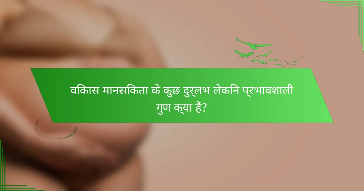 विकास मानसिकता के कुछ दुर्लभ लेकिन प्रभावशाली गुण क्या हैं?